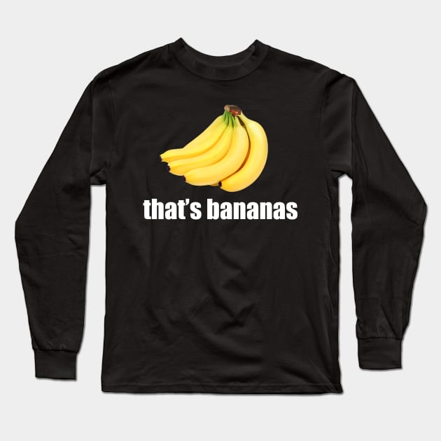 That's Bananas Long Sleeve T-Shirt by BDAZ